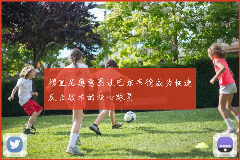 穆里尼奥意图让巴尔韦德成为快速反击战术的核心球员