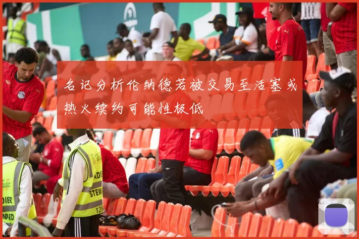 名记分析伦纳德若被交易至活塞或热火续约可能性极低